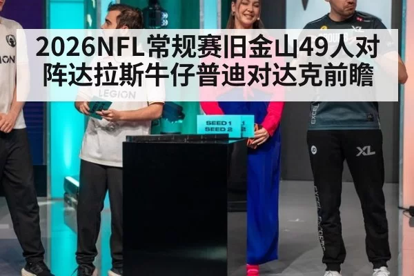 2026NFL常规赛旧金山49人对阵达拉斯牛仔普迪对达克前瞻